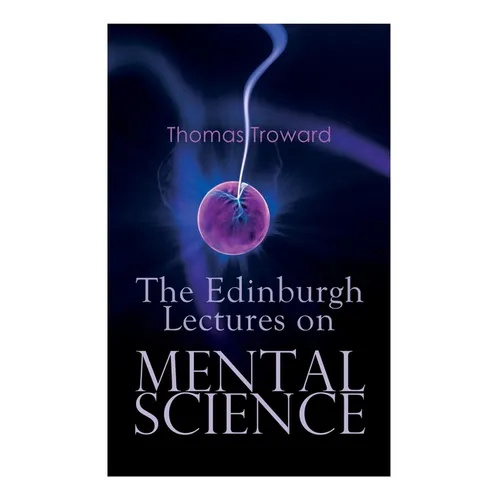 The Edinburgh Lectures on Mental Science