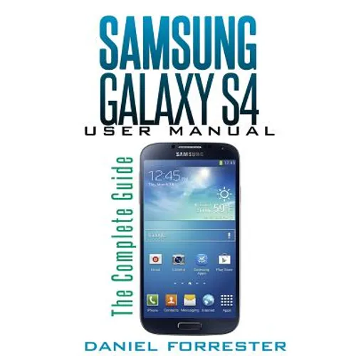 Samsung Galaxy S4 Manual: The Complete Galaxy S4 Guide to Conquer Your Device
