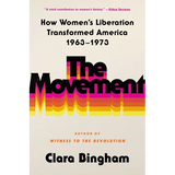 The Movement: How Women's Liberation Transformed America 1963-1973