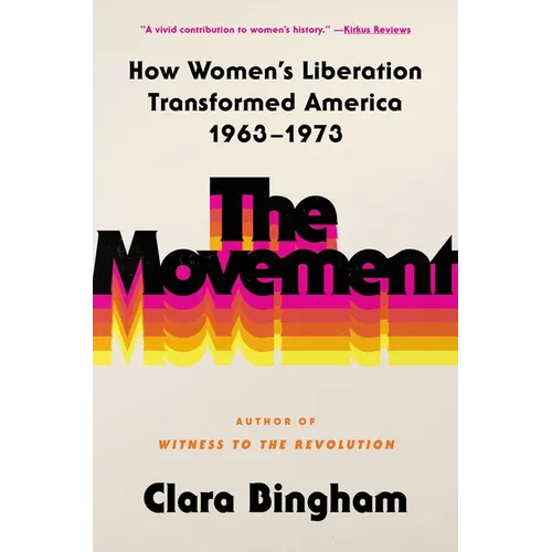 The Movement: How Women's Liberation Transformed America 1963-1973