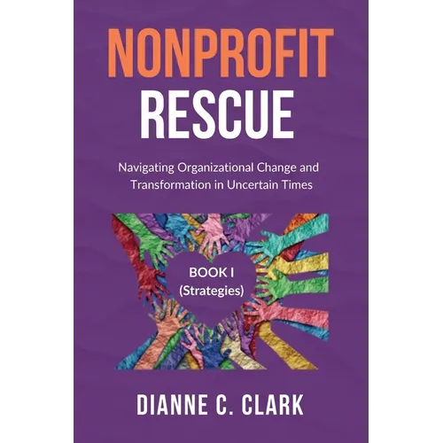 Nonprofit Rescue: Book 1 [Strategies]: Navigating Organizational Change and Transformation in Uncertain Times