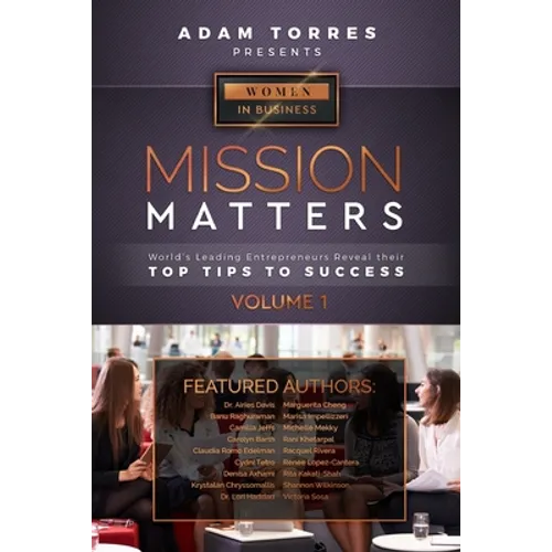 Mission Matters: World's Leading Entrepreneurs Reveal Their Top Tips To Success (Women in Business Vol.1)
