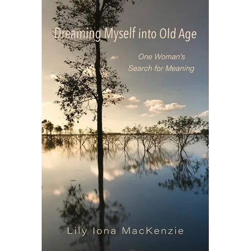Dreaming Myself into Old Age: One Woman's Search for Meaning