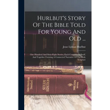 Hurlbut's Story Of The Bible Told For Young And Old ...: One Hundred And Sixty-eight Stories, Each Complete In Itself, And Together Forming A Connecte - Paperback