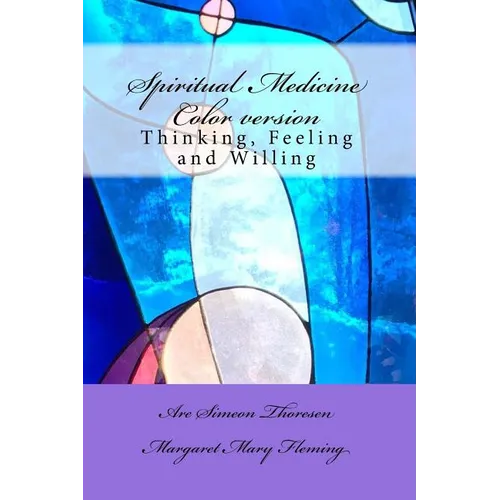 Spiritual Medicine: Thinking, Feeling and Willing (Full Colour version)