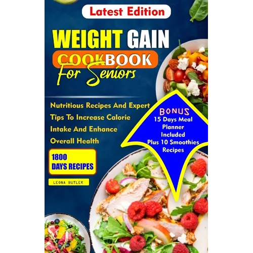 Weight Gain Cookbook for Seniors: Nutritious Recipes And Expert Tips To Increase Calories Intake And Enhance Overall Health