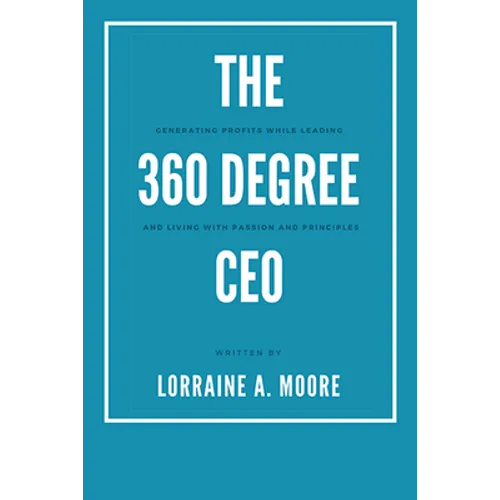 The 360 Degree CEO: Generating Profits While Leading and Living with Passion and Principles