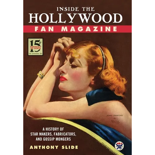 Inside the Hollywood Fan Magazine: A History of Star Makers, Fabricators, and Gossip Mongers