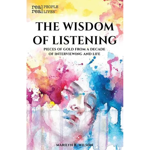 The Wisdom of Listening: Pieces of Gold From a Decade of interviewing and life