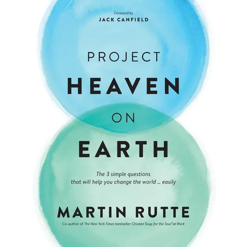 Project Heaven on Earth: The 3 simple questions that will help you change the world ... easily