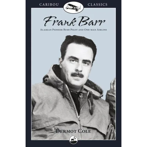 Frank Barr: Alaskan Pioneer Bush Pilot and One-Man Airline