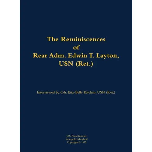 The Reminiscences of Rear Adm. Edwin T. Layton, USN (Ret.), Vol 1: 1903-1984