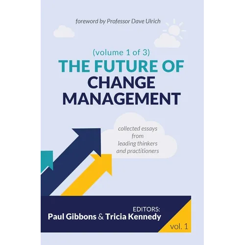 The Future of Change Management: Collected Essays from Leading Thinkers and Practitioners