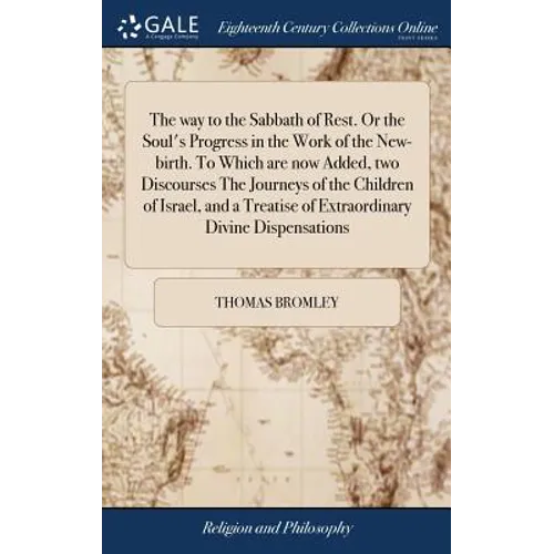 The way to the Sabbath of Rest. Or the Soul's Progress in the Work of the New-birth. To Which are now Added, two Discourses The Journeys of the Childr