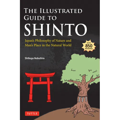 The Illustrated Guide to Shinto: Japan's Philosophy of Nature and Man's Place in the Natural World