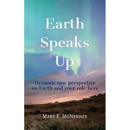 Earth Speaks Up: Dynamic New Perspective on Earth and Your Role Here