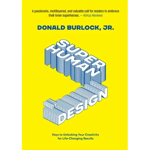 Superhuman by Design: Keys to Unlocking Your Creativity for Life-Changing Results