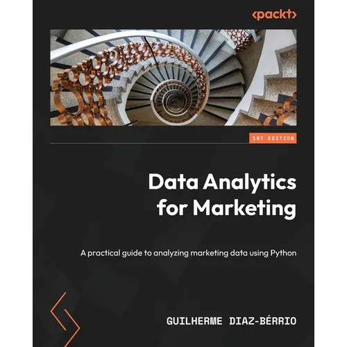 Data Analytics for Marketing: A practical guide to analyzing marketing data using Python