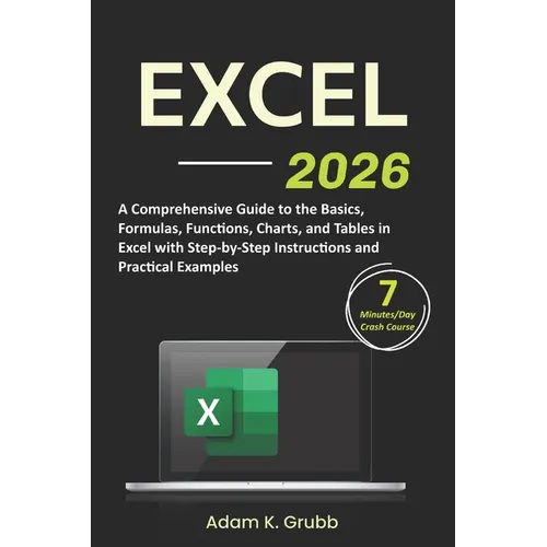 Excel: A Comprehensive Guide to the Basics, Formulas, Functions, Charts, and Tables in Excel with Step-by-Step Instructions and Practical Examples