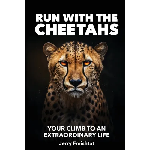 Run with the Cheetahs: Your Climb To An Extraordinary Life