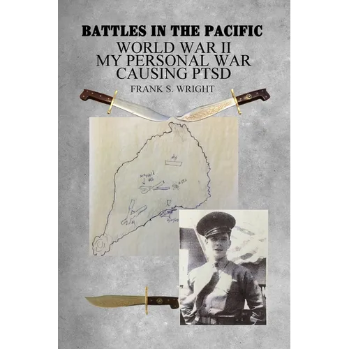 Battles in the Pacific: World War II: My Personal War Causing PTSD