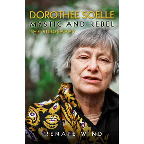 Dorothee Soelle - Mystic and Rebel: The Biography