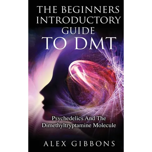 The Beginners Introductory Guide To DMT - Psychedelics And The Dimethyltryptamine Molecule