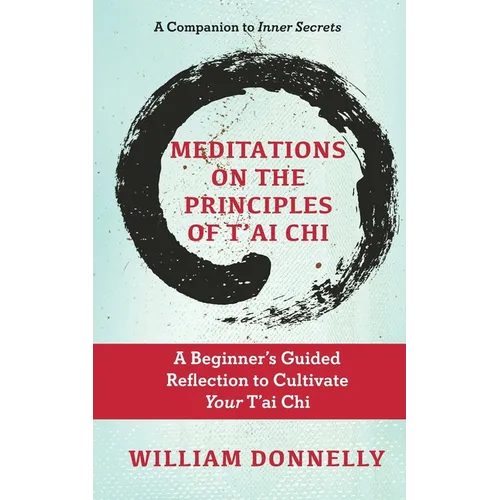 Meditations on the Principles of Tai Chi, A Beginner's Guided Reflection to Cultivate Your Tai Chi