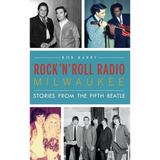 Rock 'n' Roll Radio Milwaukee: Stories from the Fifth Beatle - Hardcover
