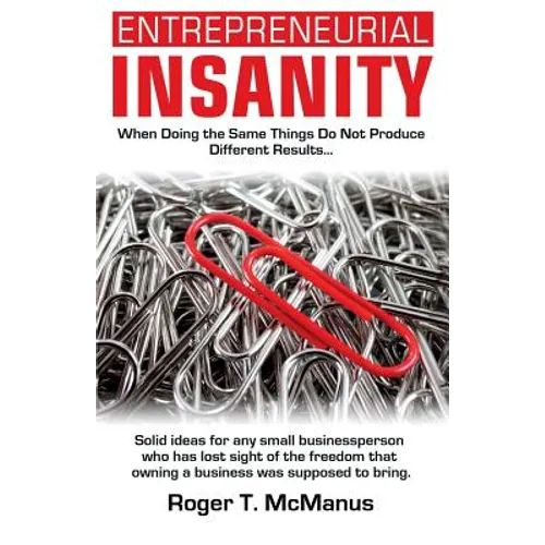 Entrepreneurial Insanity: When Doing The Same Things Do Not Produce Different Results, It's Time To Do Different Things!