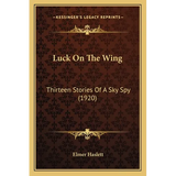 Luck On The Wing: Thirteen Stories Of A Sky Spy (1920)