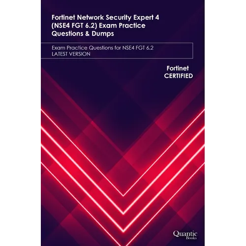 Fortinet Network Security Expert 4 (NSE4 FGT 6.2) Exam Practice Questions & Dumps: Exam Practice Questions for NSE4 FGT 6.2 LATEST VERSION