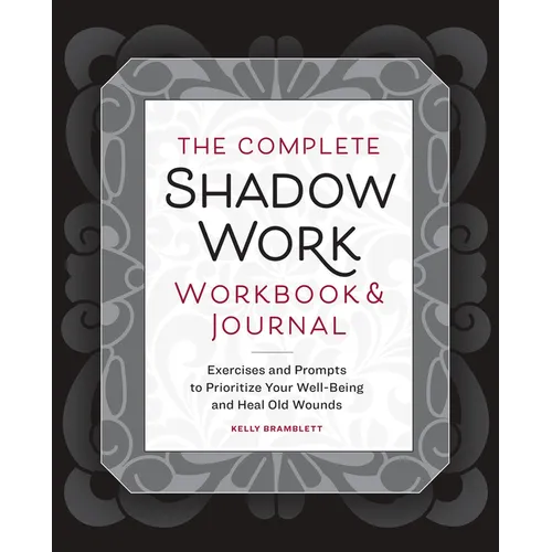 The Complete Shadow Work Workbook & Journal: Exercises and Prompts to Prioritize Your Well-Being and Heal Old Wounds