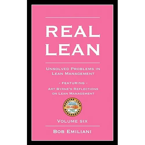 Real Lean: Unsolved Problems in Lean Management (Volume Six)
