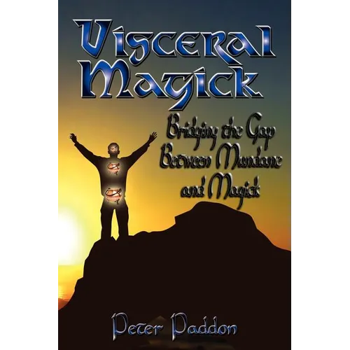 Visceral Magick: Bridging the Gap Between Magick and Mundane
