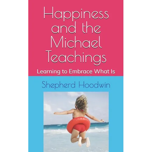 Happiness and the Michael Teachings: Learning to Embrace What Is