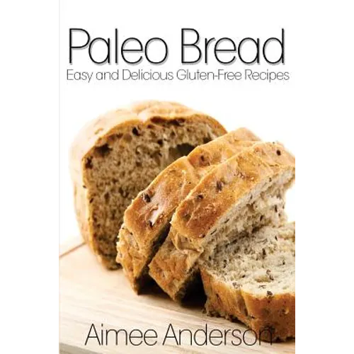 Paleo Bread: Easy and Delicious Gluten-Free Bread Recipes