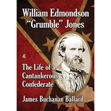 William Edmondson Grumble Jones: The Life of a Cantankerous Confederate