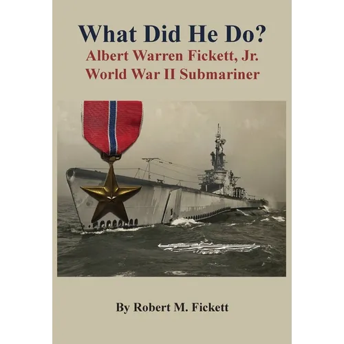 What Did He Do?: Albert Warren Fickett, Jr. World War II Submariner