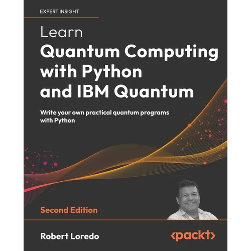 Learn Quantum Computing with Python and IBM Quantum - Second Edition: Write your own practical quantum programs with Python