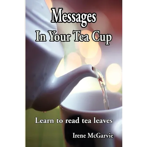 Messages in Your Tea Cup: Learn to Read Tea Leaves
