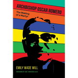 Archbishop Oscar Romero: The Making of a Martyr