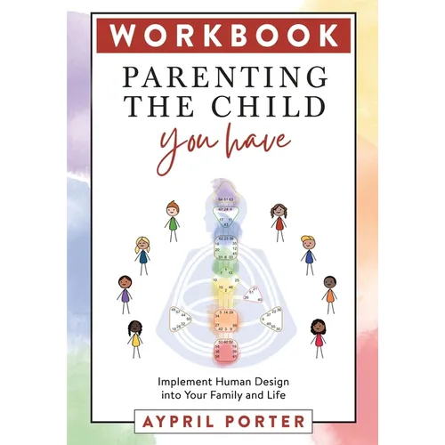 Parenting the Child You Have Workbook: Implement Human Design Into Your Family and Life