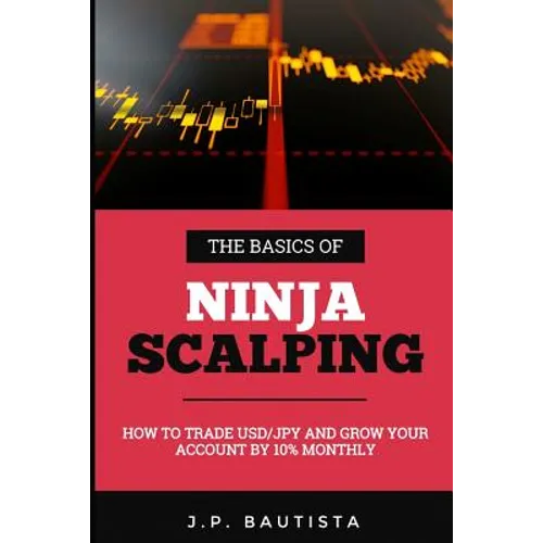 The Basics of Ninja Scalping: How to Trade USD/JPY And Grow Your Account By 10% Monthly