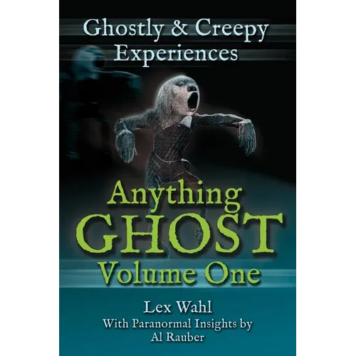 Anything Ghost Volume One: Ghostly and Creepy Experiences