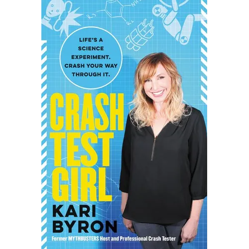 Crash Test Girl: Life's a Science Experiment. Crash Your Way Through It.