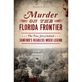 Murder on the Florida Frontier: The True Story Behind Sanford's Headless Miser Legend - Paperback