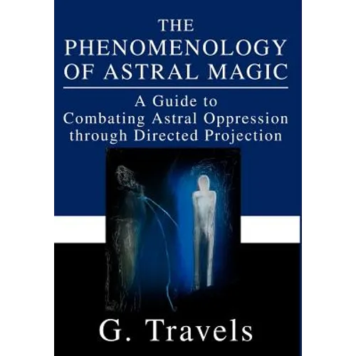 The Phenomenology of Astral Magic: A Guide to Combating Astral Oppression through Directed Projection