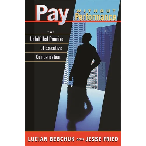 Pay Without Performance: The Unfulfilled Promise of Executive Compensation