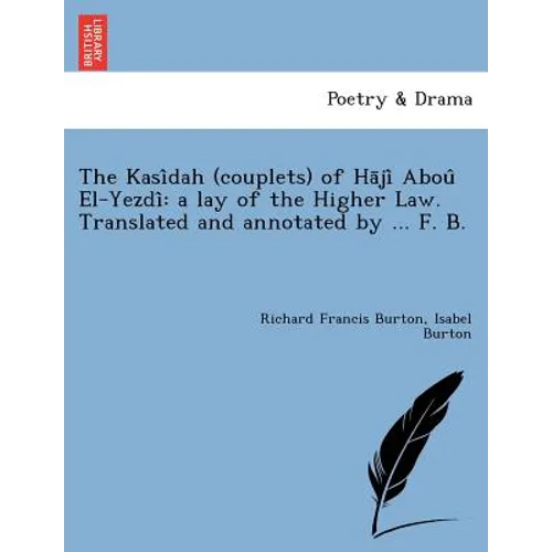 The Kasi Dah (Couplets) of Ha Ji Abou El-Yezdi: A Lay of the Higher Law. Translated and Annotated by ... F. B. [I.E. Frank Baker, Pseudonym of Sir R.